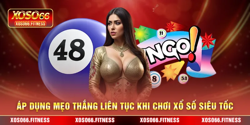 Áp dụng mẹo thắng liên tục khi chơi xổ số siêu tốc